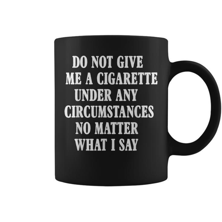 Do Not Give Me A Cigarette Under Any Circumstances Funny  Coffee Mug