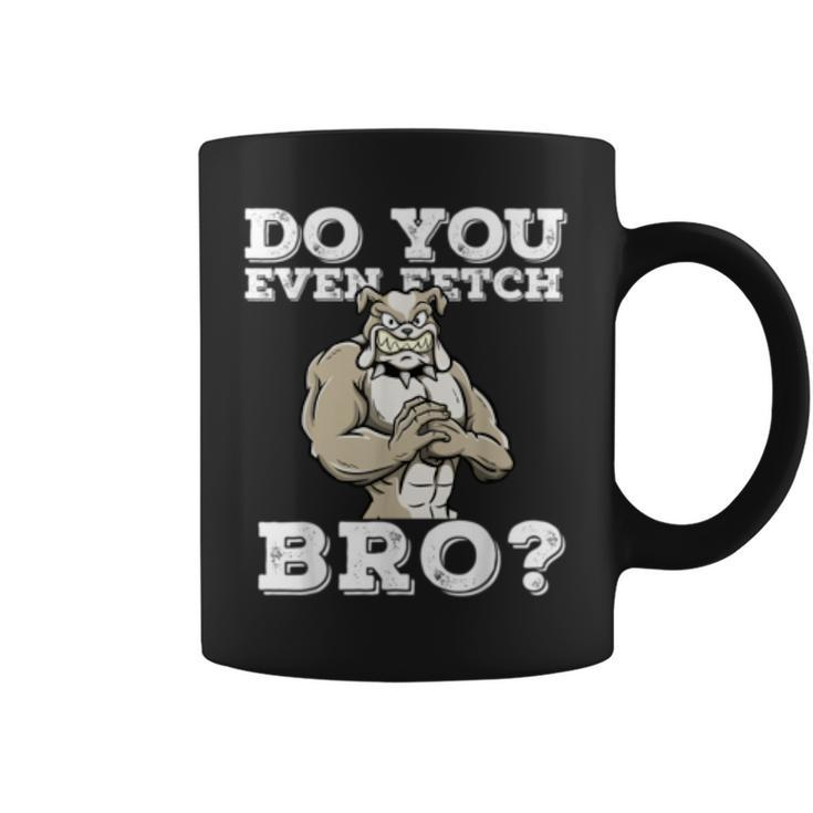 Do You Even Fetch Bro Motivational Dog Pun Workout Bulldog  Coffee Mug