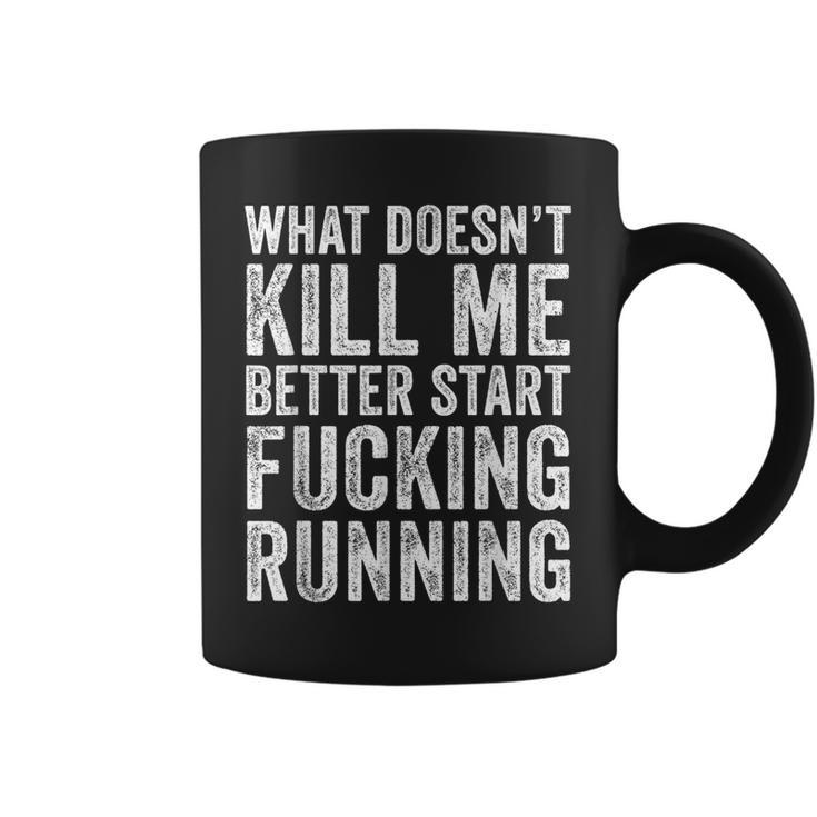 What Doesn't Kill Me Better Start Fucking Running Coffee Mug