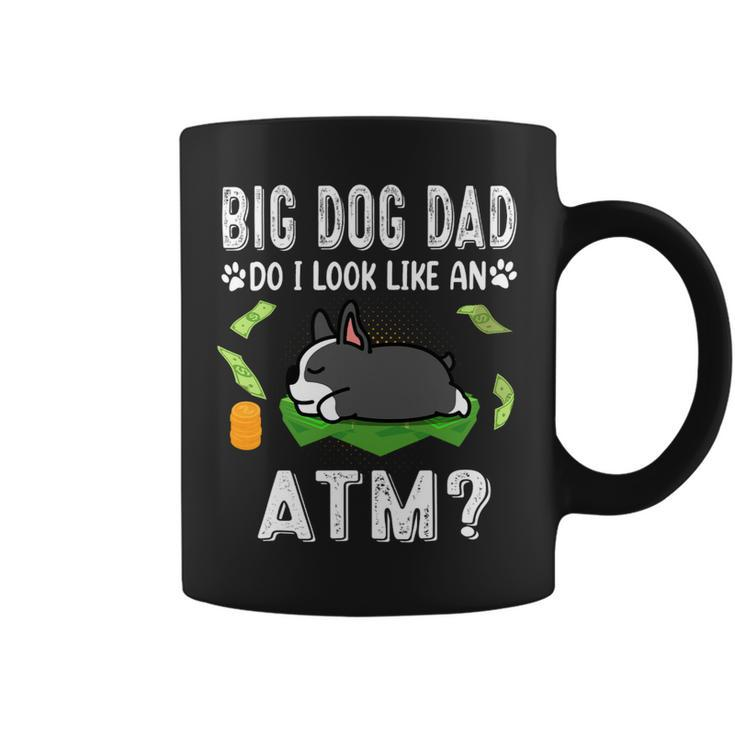 Dog Boston Terrier Big Dog Dad Do I Like An Atm Funny Puppy Coffee Mug