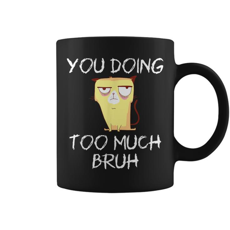 You Doing Too Much Bruh Coffee Mug