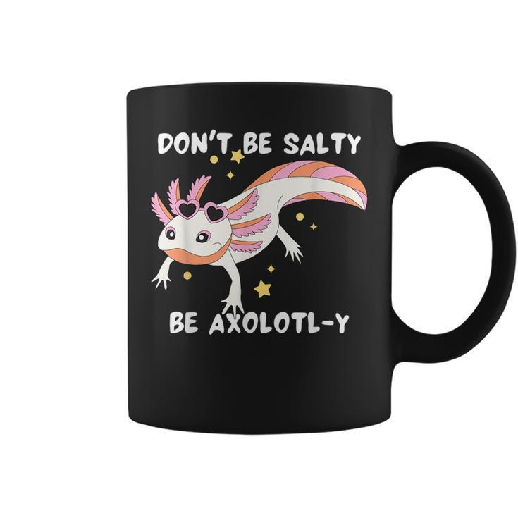 Dont Be Salty Be Axolotl-Y Funny Cute Axolotl Lovers  Coffee Mug