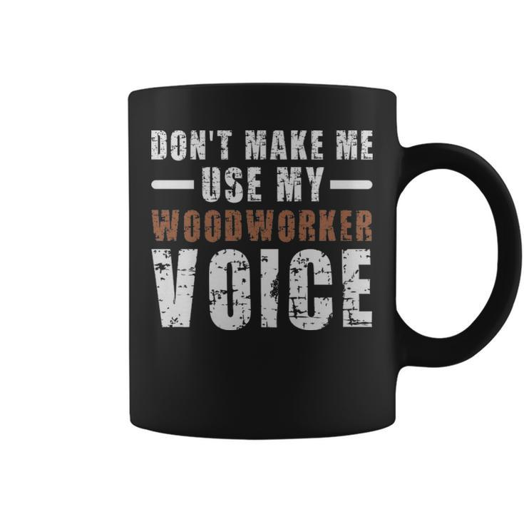 Dont Make Me Use My Woodworker Voice Humor  - Dont Make Me Use My Woodworker Voice Humor  Coffee Mug