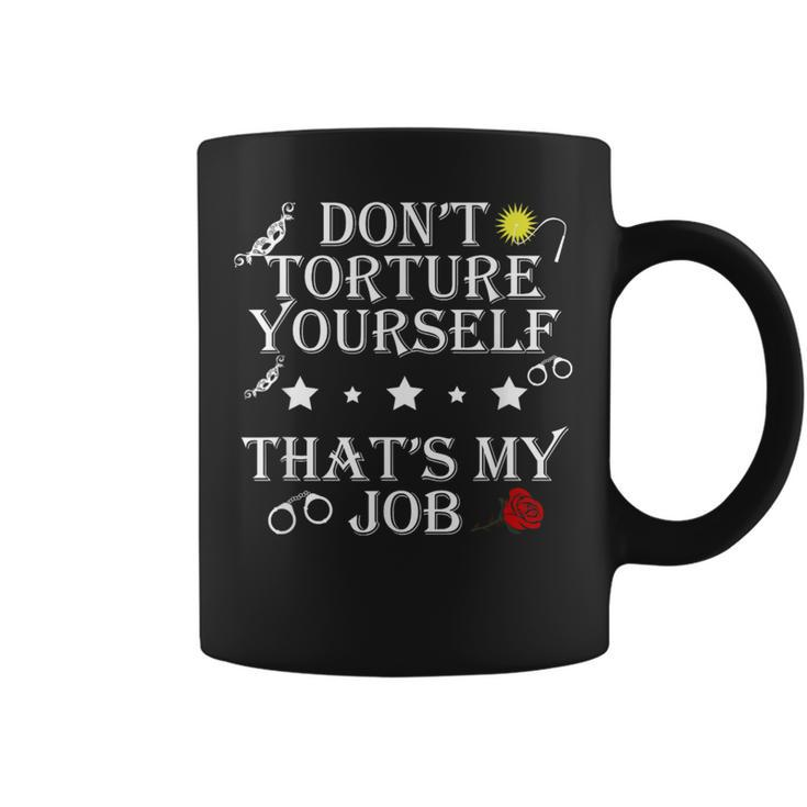 Don’T Torture Yourself That’S My Job Apparel Coffee Mug