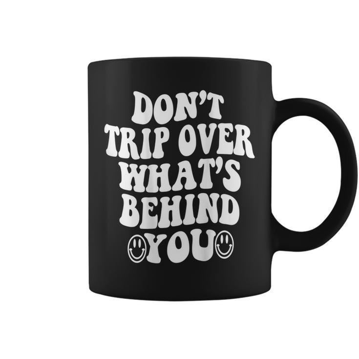 Dont Trip Over Whats Behind You  Quotes Trendy Aesthetic  Coffee Mug