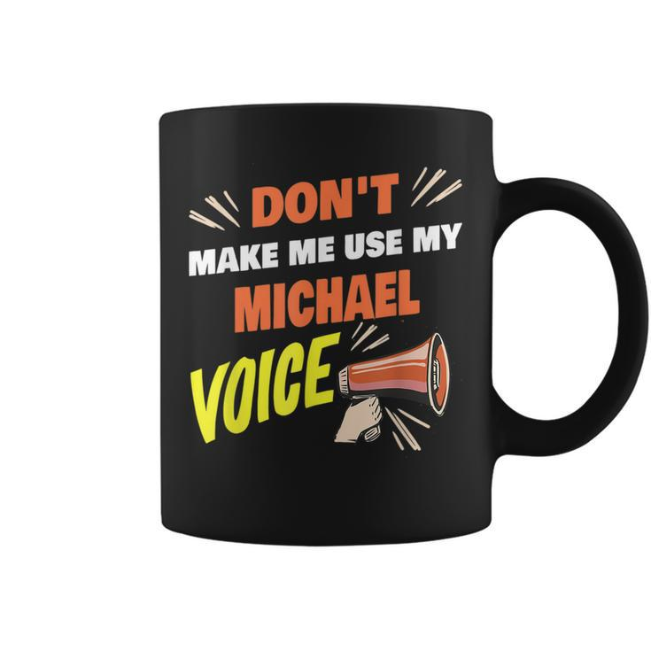 Dont Make Me Use My Michael Voice Funny Michael Name Saying  Coffee Mug