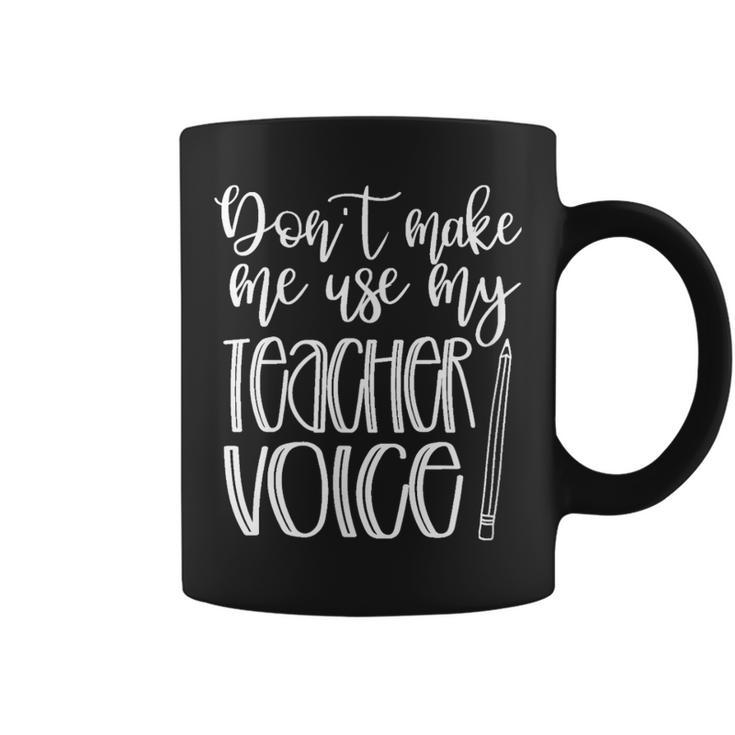 Don't Make Me Use My Teacher Voice Great For Teachers Coffee Mug