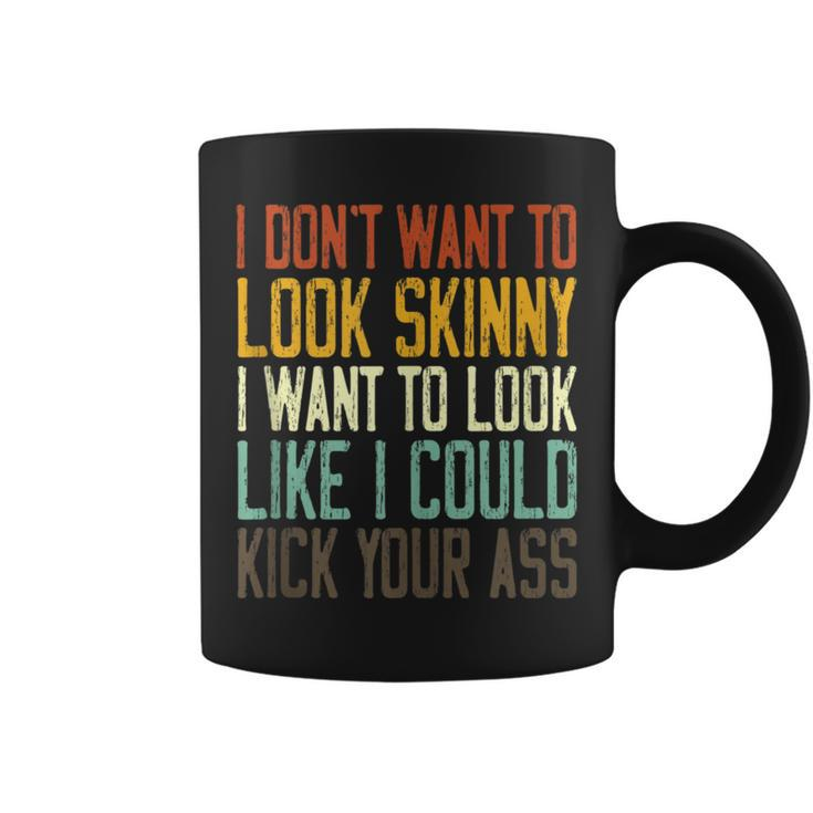 I Don't Want To Look Skinny I Want To Look Like I Could Coffee Mug