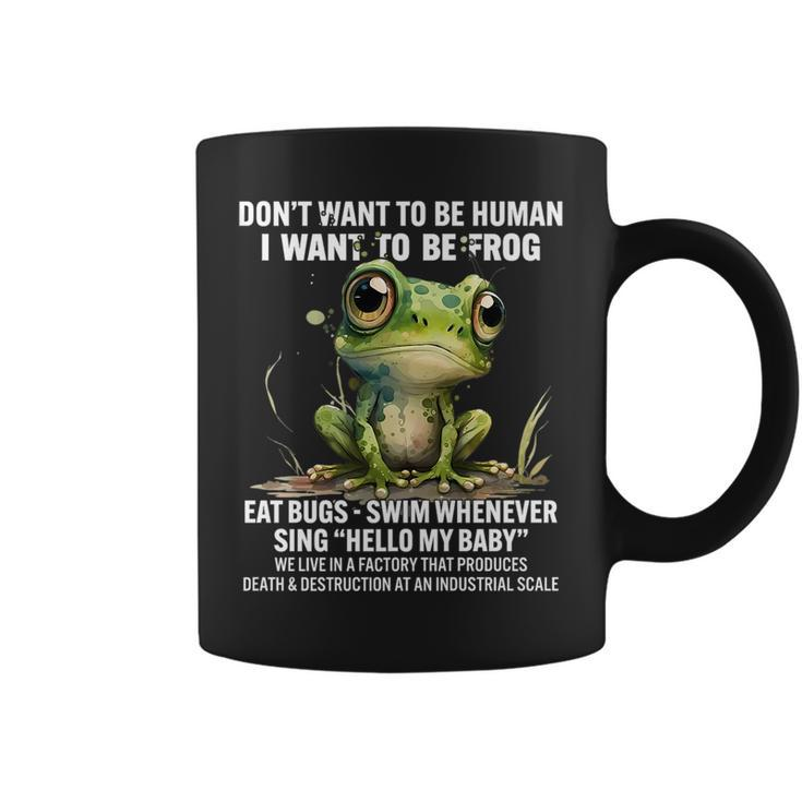 Dont Want To Be Human I Want To Be Frog Eat Bugs Swim Gifts For Frog Lovers Funny Gifts Coffee Mug