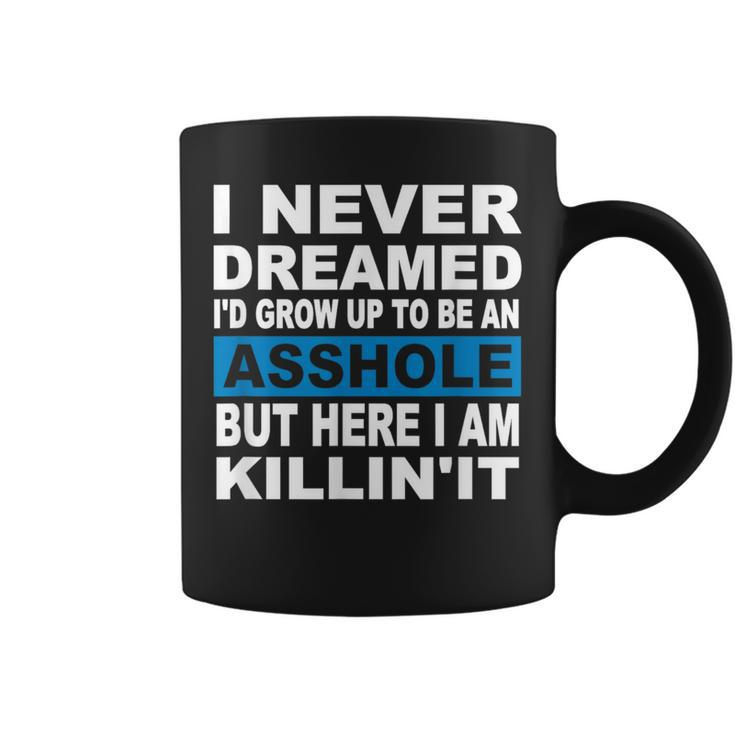 I Never Dreamed I'd Grow Up To Be An Asshole Coffee Mug