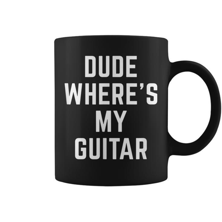 Dude Wheres My Guitar Funny Musician Guitarist Gift Quote Guitar Funny Gifts Coffee Mug