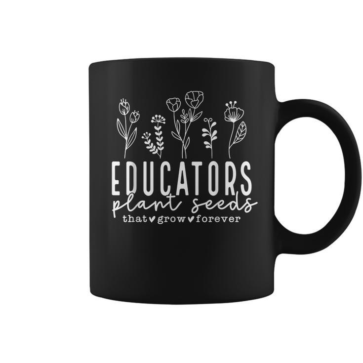 Educators Plant Seeds That Grow Forever  Plant Lover Funny Gifts Coffee Mug