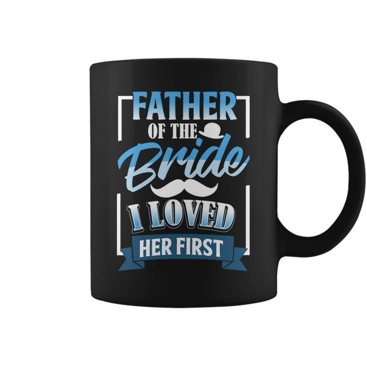 Father Day Father Of Bride I Loved Her First  Gift For Mens Coffee Mug