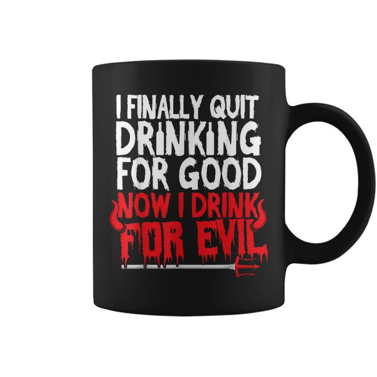 I Finally Quit Drinking For Good Now Drink For Evil Coffee Mug