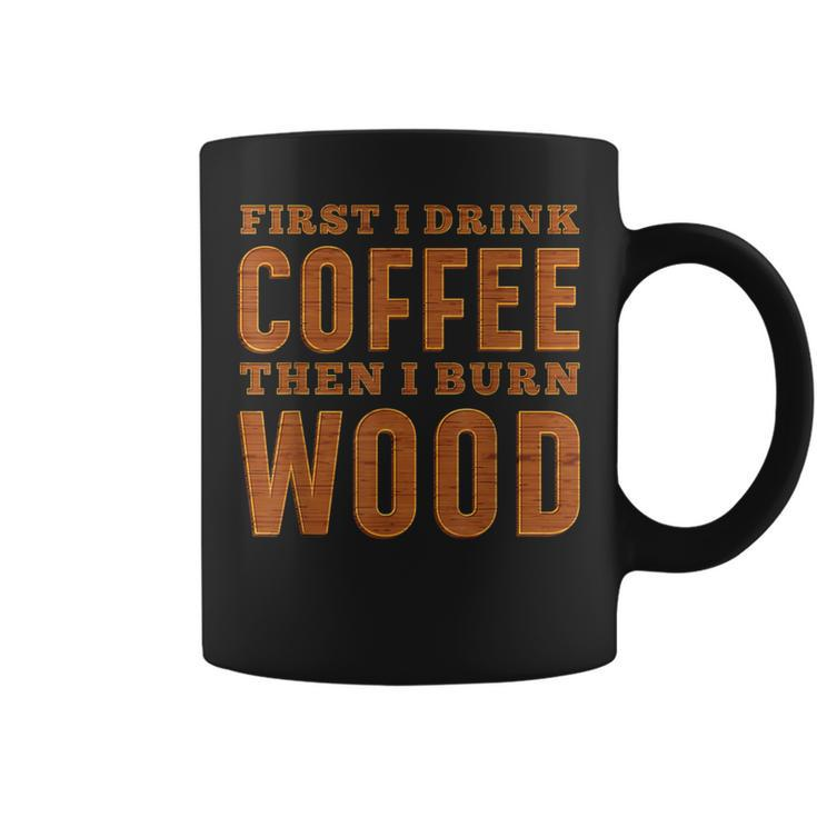First I Drink Coffee Then I Burn Wood Pyrography Coffee Mug