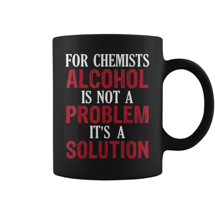 For Chemists Alcohol Is Not A Problem Its A Solution  Coffee Mug