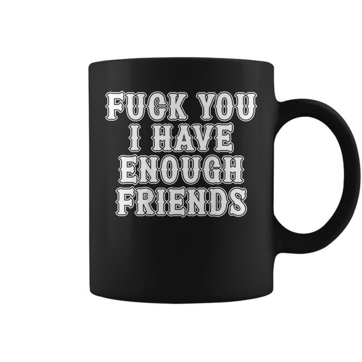 Fuck You I Have Enough Friends In Back Graphic Coffee Mug