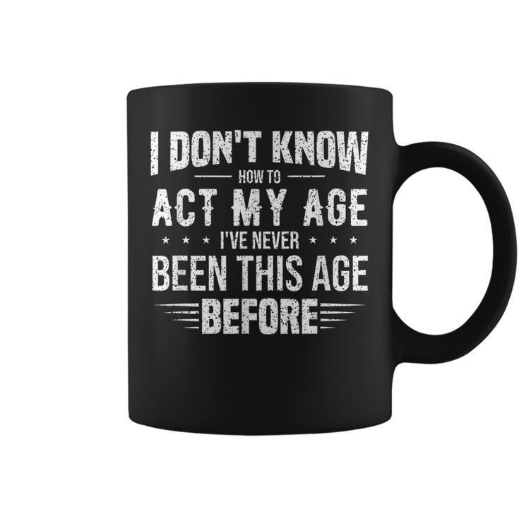 Funny Act My Age Quote I Dont Know How To Act My Age  Coffee Mug