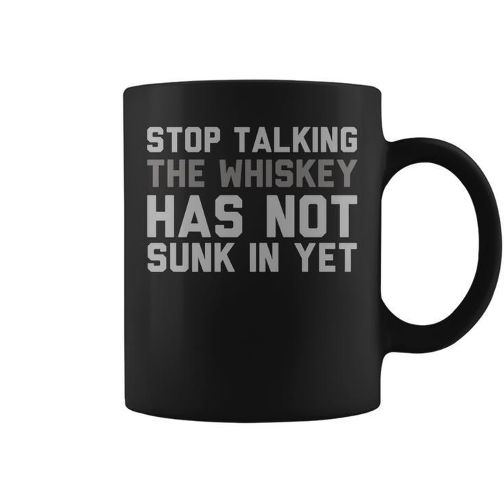 Funny Alcohol Whiskey  -Stop Talking Till It Sinks In Coffee Mug