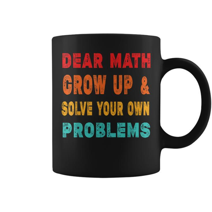 Dear Math Grow Up And Solve Your Own Problems Coffee Mug