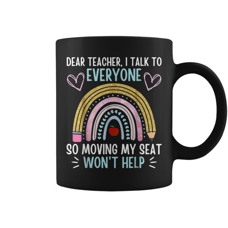 Funny Dear Teacher I Talk To Everyone Moving Seat Wont Help  Coffee Mug