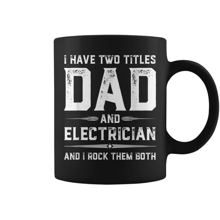 Funny Fathers Day I Have Two Titles Dad And Electrician Coffee Mug