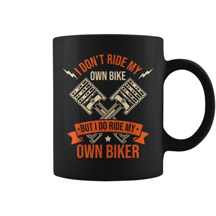 Funny I Dont Ride My Own Bike But I Do Ride My Own Biker Coffee Mug