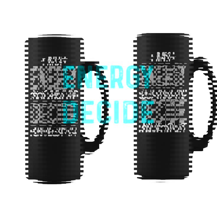 Funny I Match Energy So Go Ahead And Decide How We Gon Act  Coffee Mug