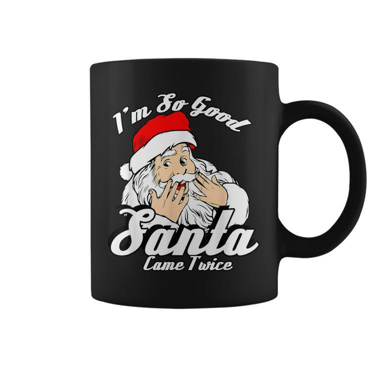 I'm So Good Santa Came Twice Naughty Xmas Coffee Mug