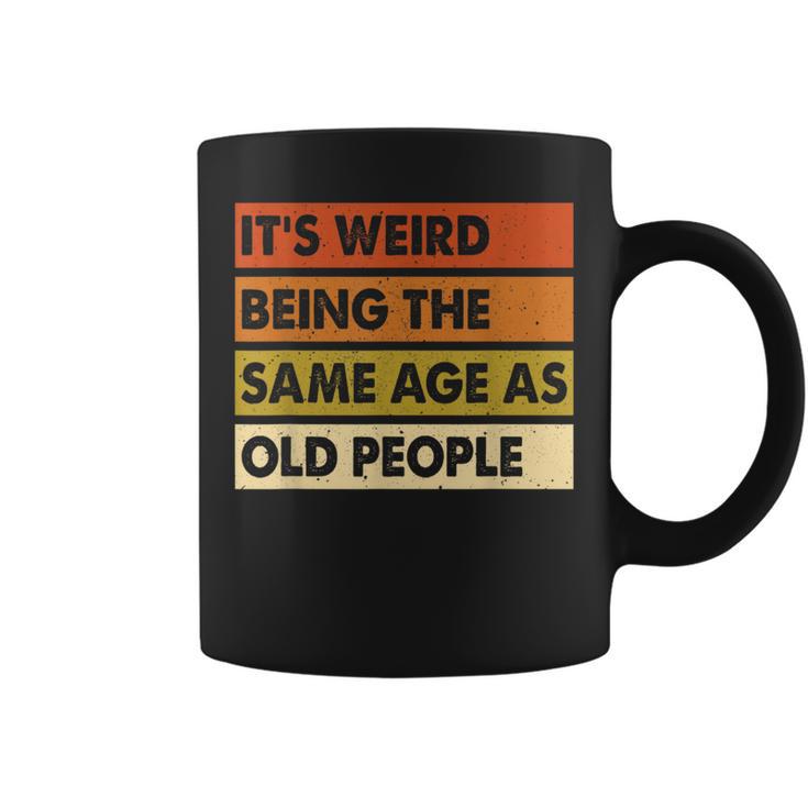 Its Weird Being The Same Age As Old People Sunflower Humor Funny Designs  Gifts For Old People Funny Gifts Coffee Mug