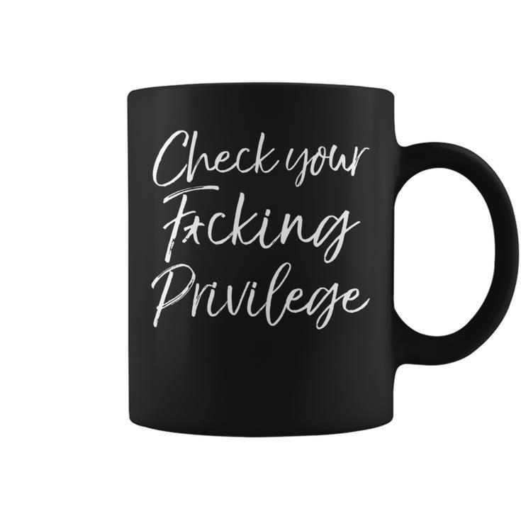 Funny Liberal Leftist Quote Check Your Fucking Privilege Coffee Mug