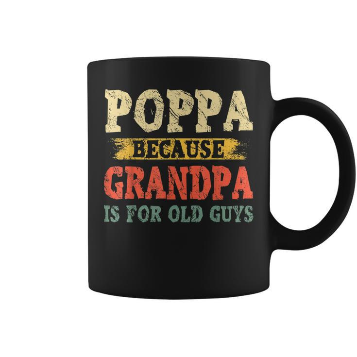 Funny Poppa Because Grandpa Is For Old Guys Fathers Day  Gift For Mens Coffee Mug