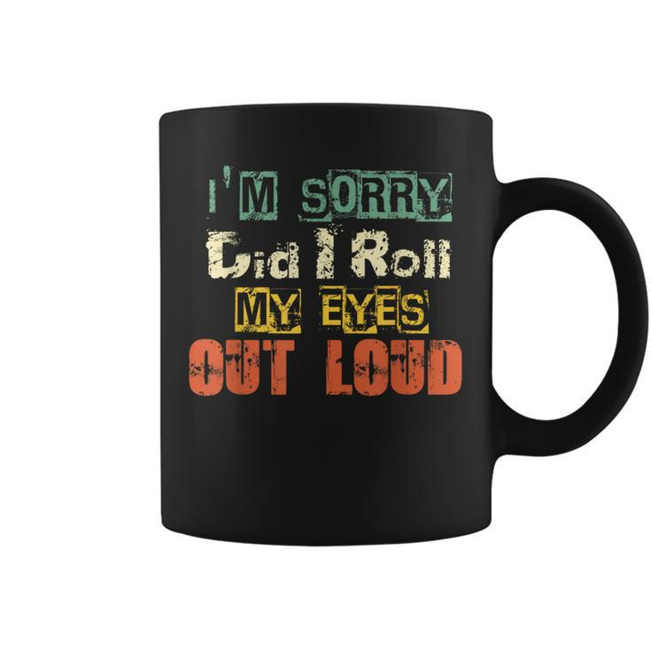 Funny Sarcastic Im Sorry Did I Roll My Eyes Out Loud  Coffee Mug