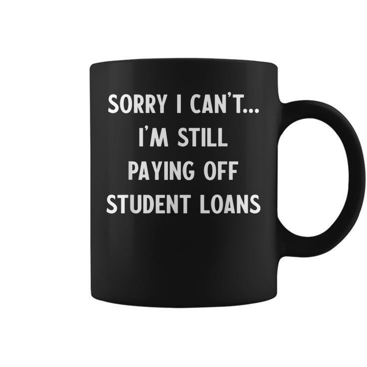 Funny Sorry I Have Student Loans Debt Payments Humor Humor Funny Gifts Coffee Mug