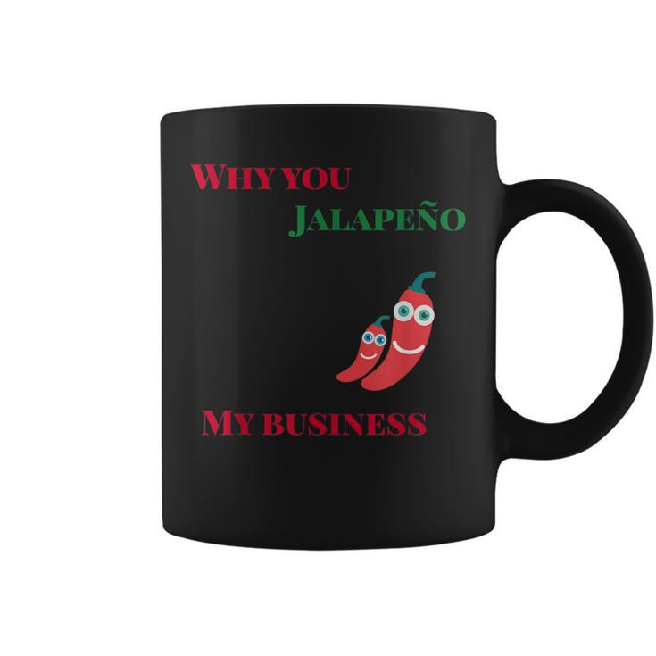 Why You Jalapeno My Business Spicy Food Coffee Mug