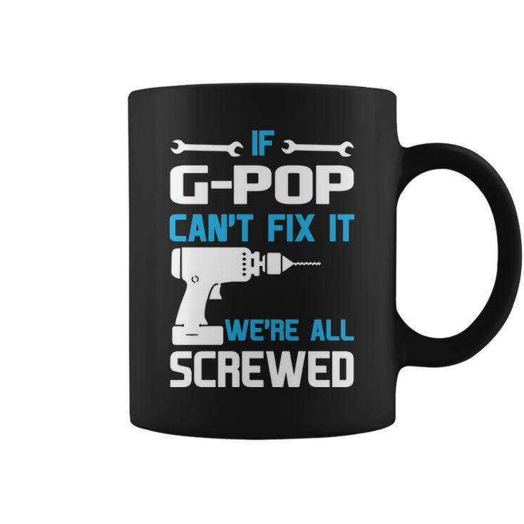 G Pop Grandpa Gift If G Pop Cant Fix It Were All Screwed Coffee Mug
