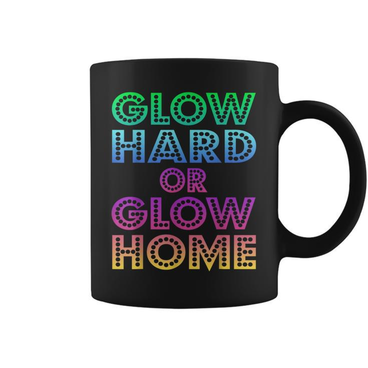 Glow Hard Or Glow Home  70S 80S Women Men Gifts  Coffee Mug