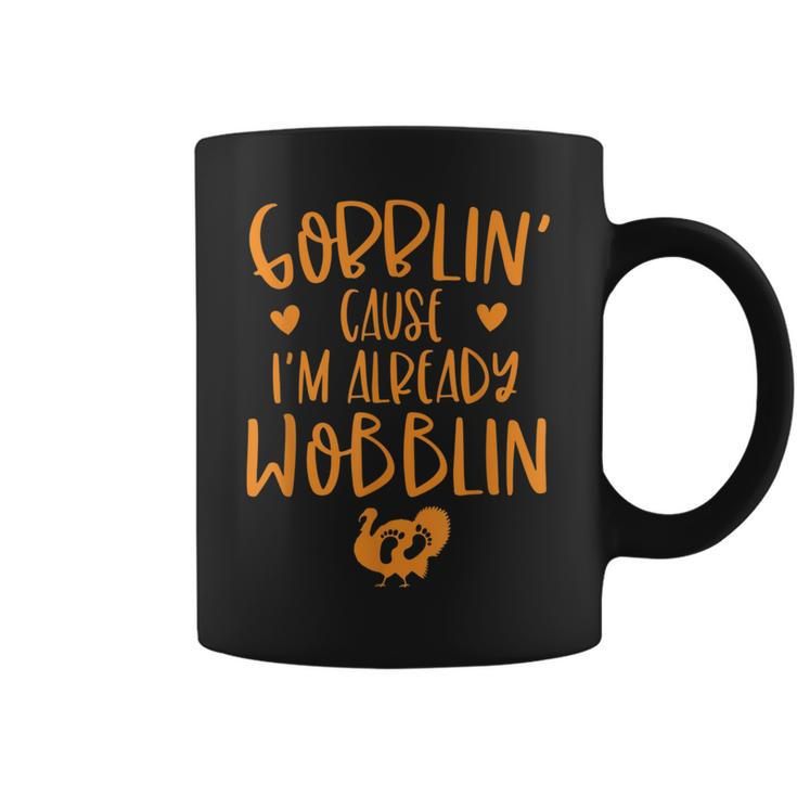 Gobblin Cause Im Already Wobblin Thanksgiving Pregnancy  Coffee Mug