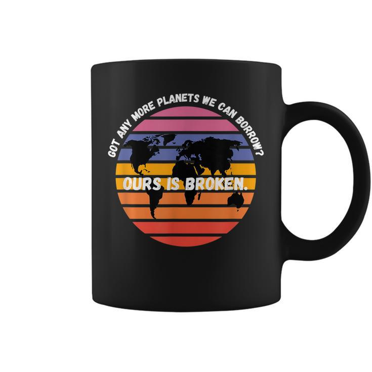 Got Any More Planets Ours Is Broken Earth Day Save Planet  Coffee Mug