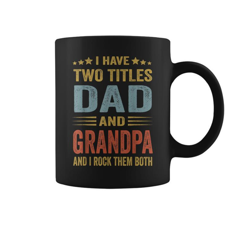 Grandpa  For Men I Have Two Titles Dad And Grandpa Coffee Mug