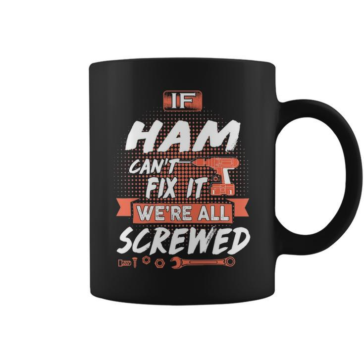 Ham Name Gift If Ham Cant Fix It Were All Screwed Coffee Mug