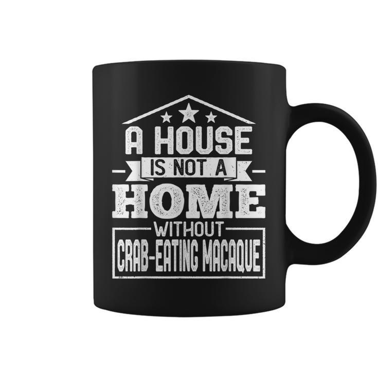 A House Is Not A Home Without Crab-Eating Macaque Monkey Coffee Mug