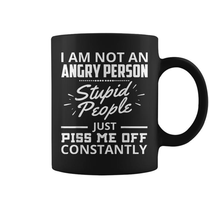 I Am Not An Angry Person Stupid People Just Piss Me Off  Coffee Mug
