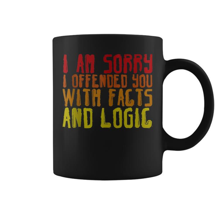 I Am Sorry I Offended You With Facts And Logic ---  Coffee Mug