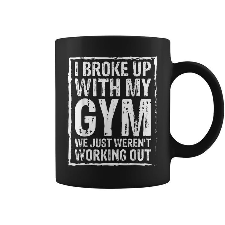 I Broke Up With My Gym We Just Werent Working Out Funny  Coffee Mug