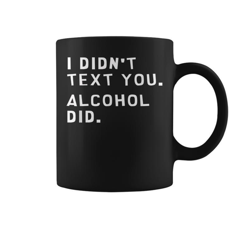 I Didnt Text You Alcohol Did Funny  Coffee Mug