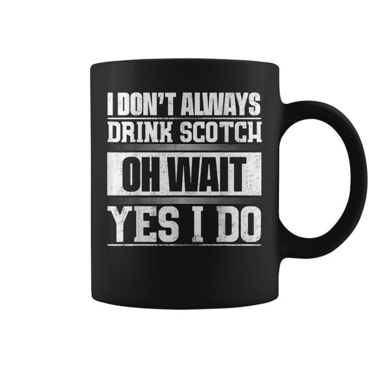 I Dont Always Drink Scotch Oh Wait Yes I Do Coffee Mug