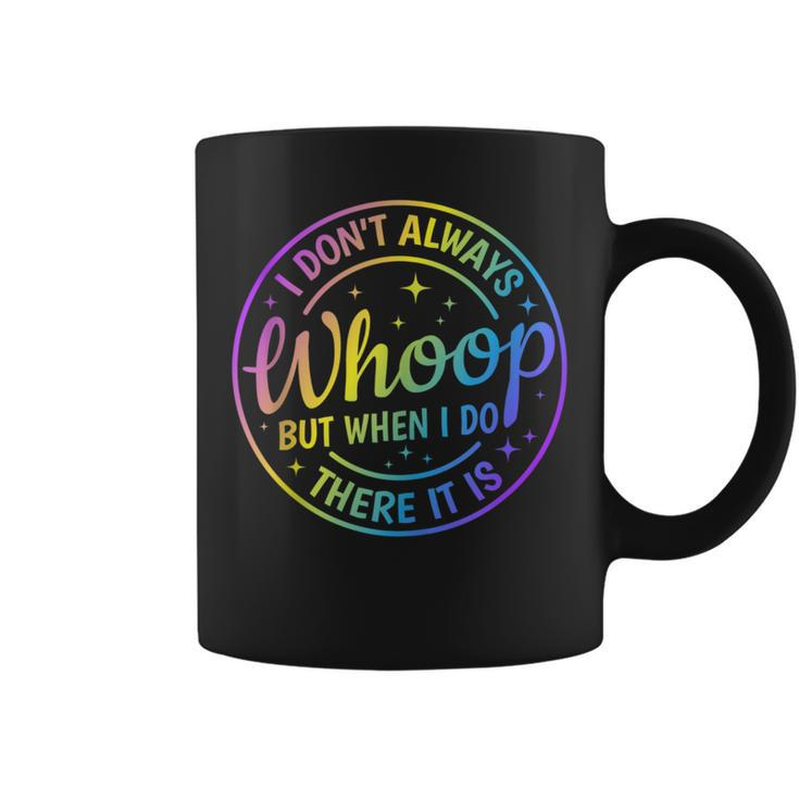 I Dont Always Whoop But When I Do There It Is Funny Saying  Coffee Mug