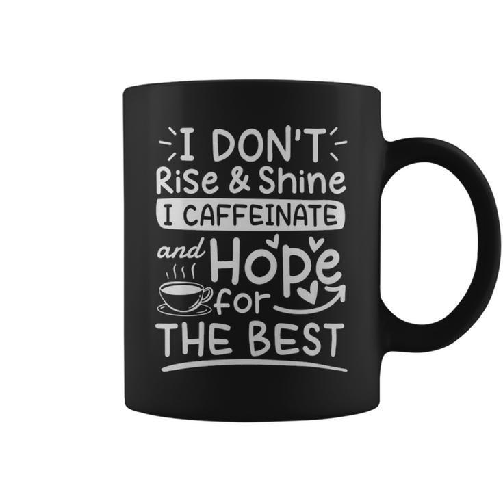 I Dont Rise And Shine I Caffeinate And Hope For The Best Coffee Lover  - I Dont Rise And Shine I Caffeinate And Hope For The Best Coffee Lover  Coffee Mug