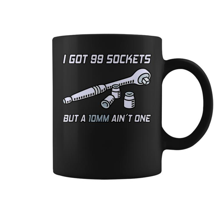 I Got 99 Sockets But A 10 Mm Aint One I Mechanic Coffee Mug